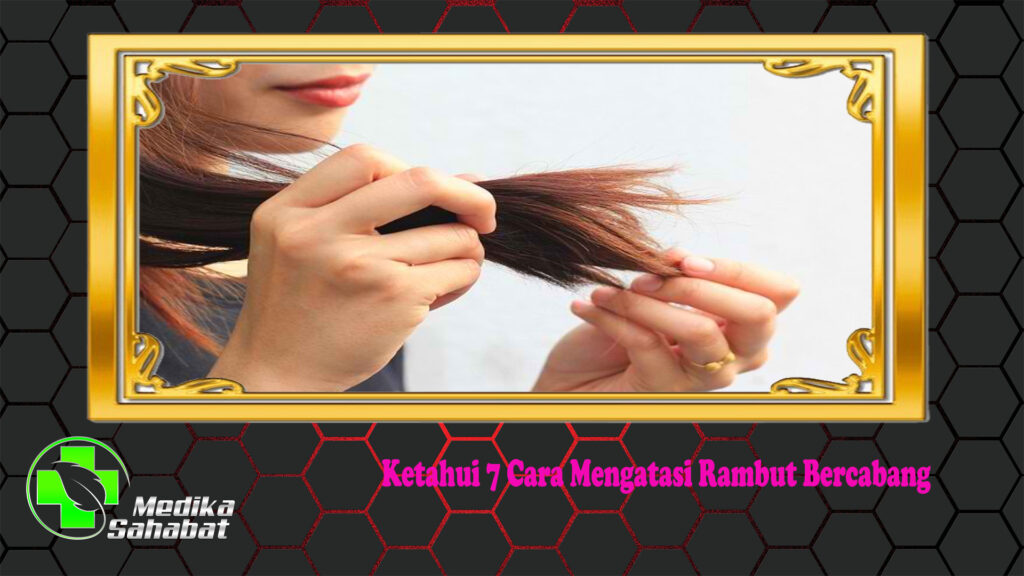 Ketahui 7 Cara Mengatasi Rambut Bercabang