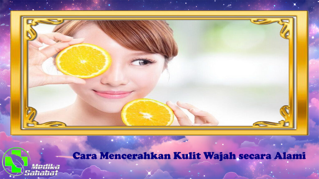 Cara Mencerahkan Kulit Wajah secara Alami