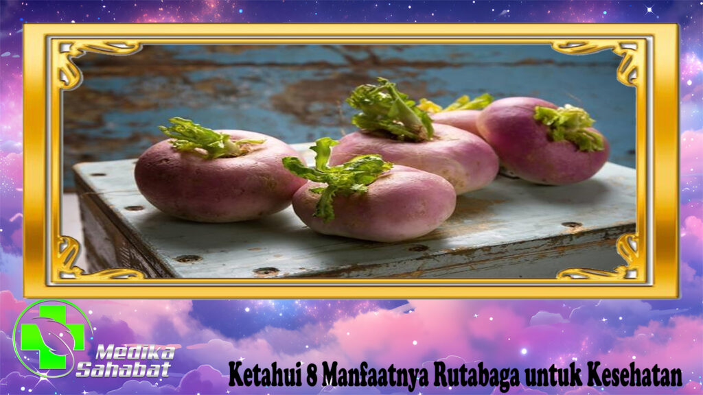 Ketahui 8 Manfaatnya Rutabaga untuk Kesehatan