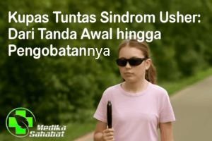 Kupas Tuntas Sindrom Usher: Dari Tanda Awal hingga Pengobatannya