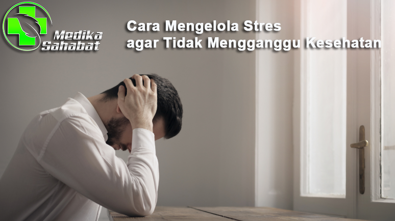Cara Mengelola Stres agar Tidak Mengganggu Kesehatan